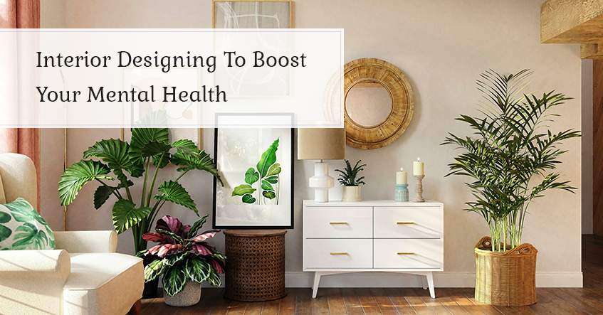 Interior Designing To Boost Your Mental Health