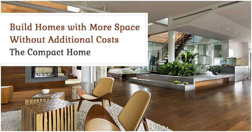 Build Homes with More Space Without Additional Costs: The Compact Home